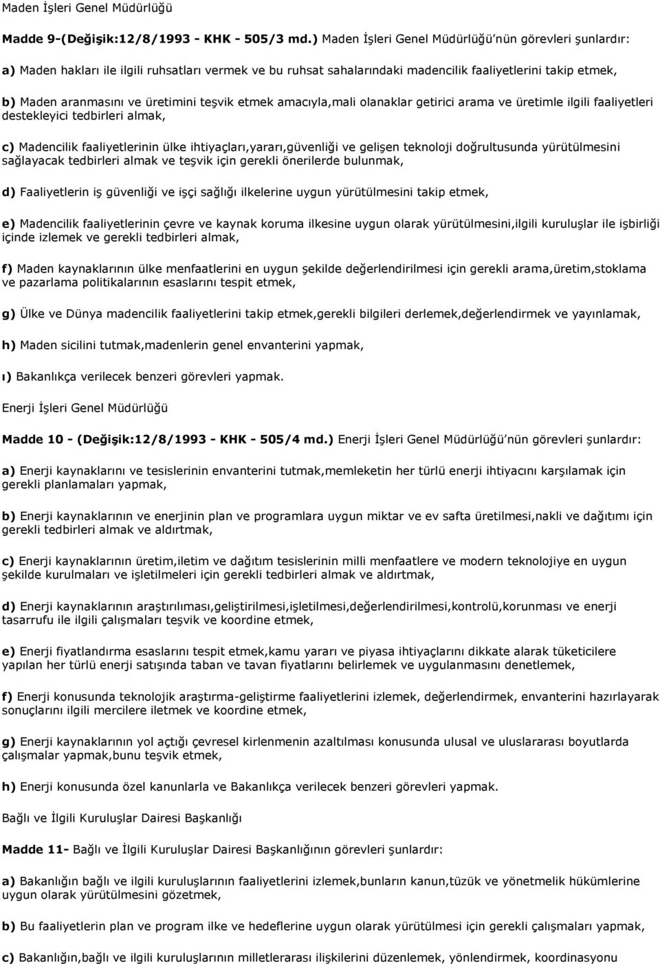 üretimini teşvik etmek amacıyla,mali olanaklar getirici arama ve üretimle ilgili faaliyetleri destekleyici tedbirleri almak, c) Madencilik faaliyetlerinin ülke ihtiyaçları,yararı,güvenliği ve gelişen