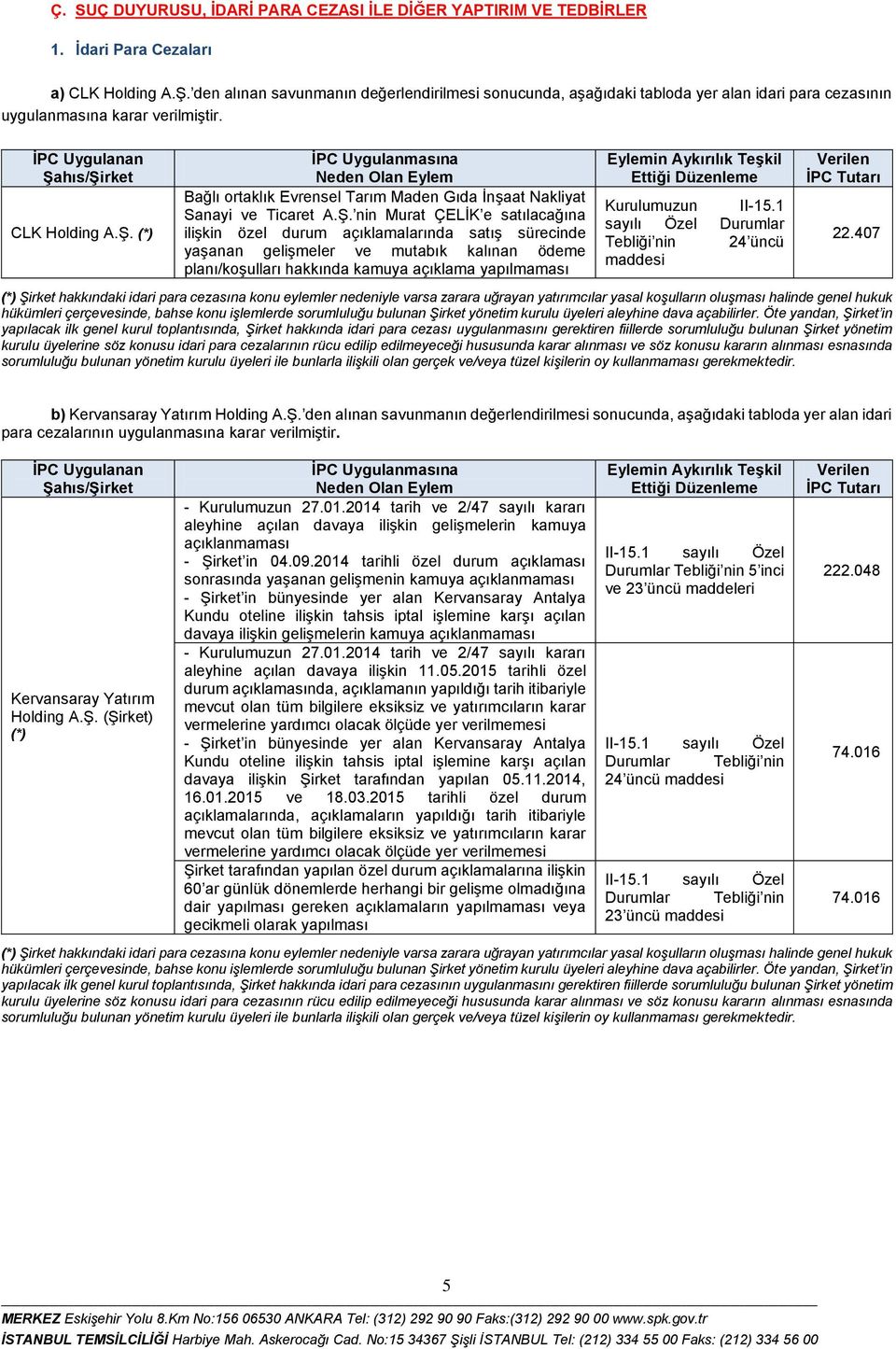 CLK Holding (*) Bağlı ortaklık Evrensel Tarım Maden Gıda İnşaat Nakliyat Sanayi ve Ticaret nin Murat ÇELİK e satılacağına ilişkin özel durum açıklamalarında satış sürecinde yaşanan gelişmeler ve