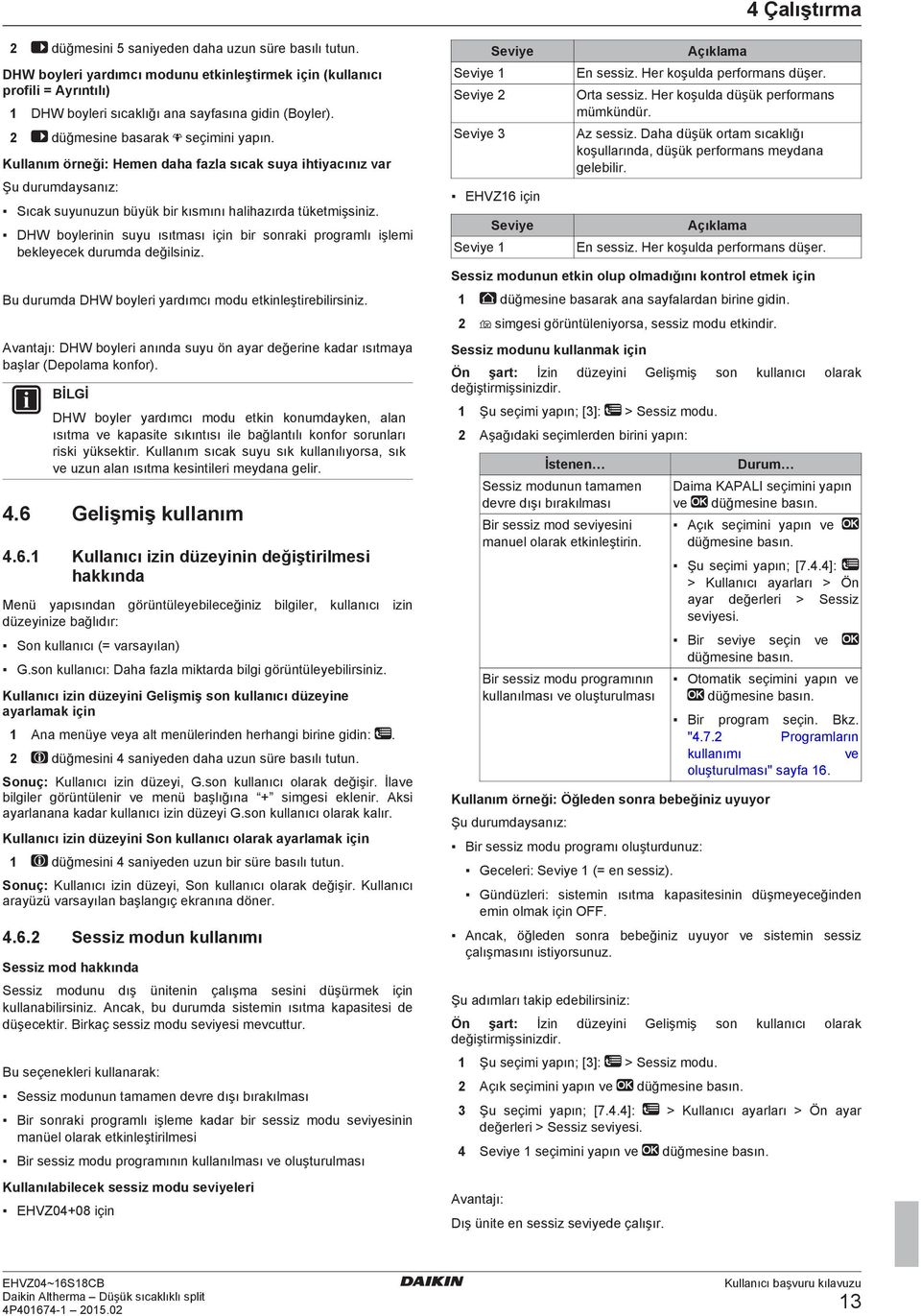 DHW boylerinin suyu ısıtması için bir sonraki programlı işlemi bekleyecek durumda değilsiniz. Bu durumda DHW boyleri yardımcı modu etkinleştirebilirsiniz.