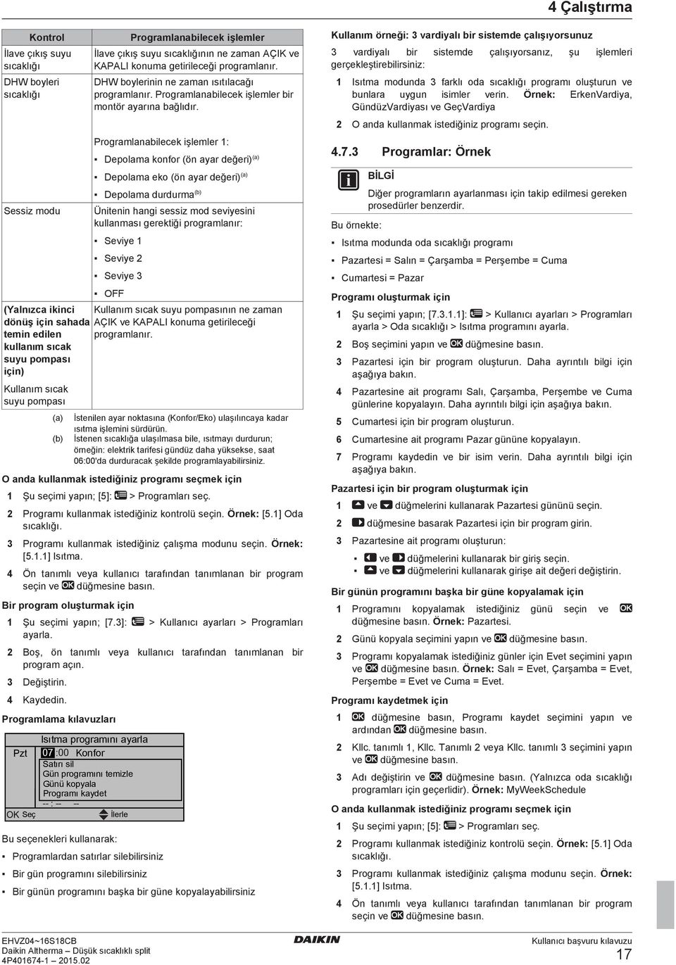 Programlanabilecek işlemler 1: Depolama konfor (ön ayar değeri) (a) Depolama eko (ön ayar değeri) (a) Depolama durdurma (b) Ünitenin hangi sessiz mod seviyesini kullanması gerektiği programlanır: