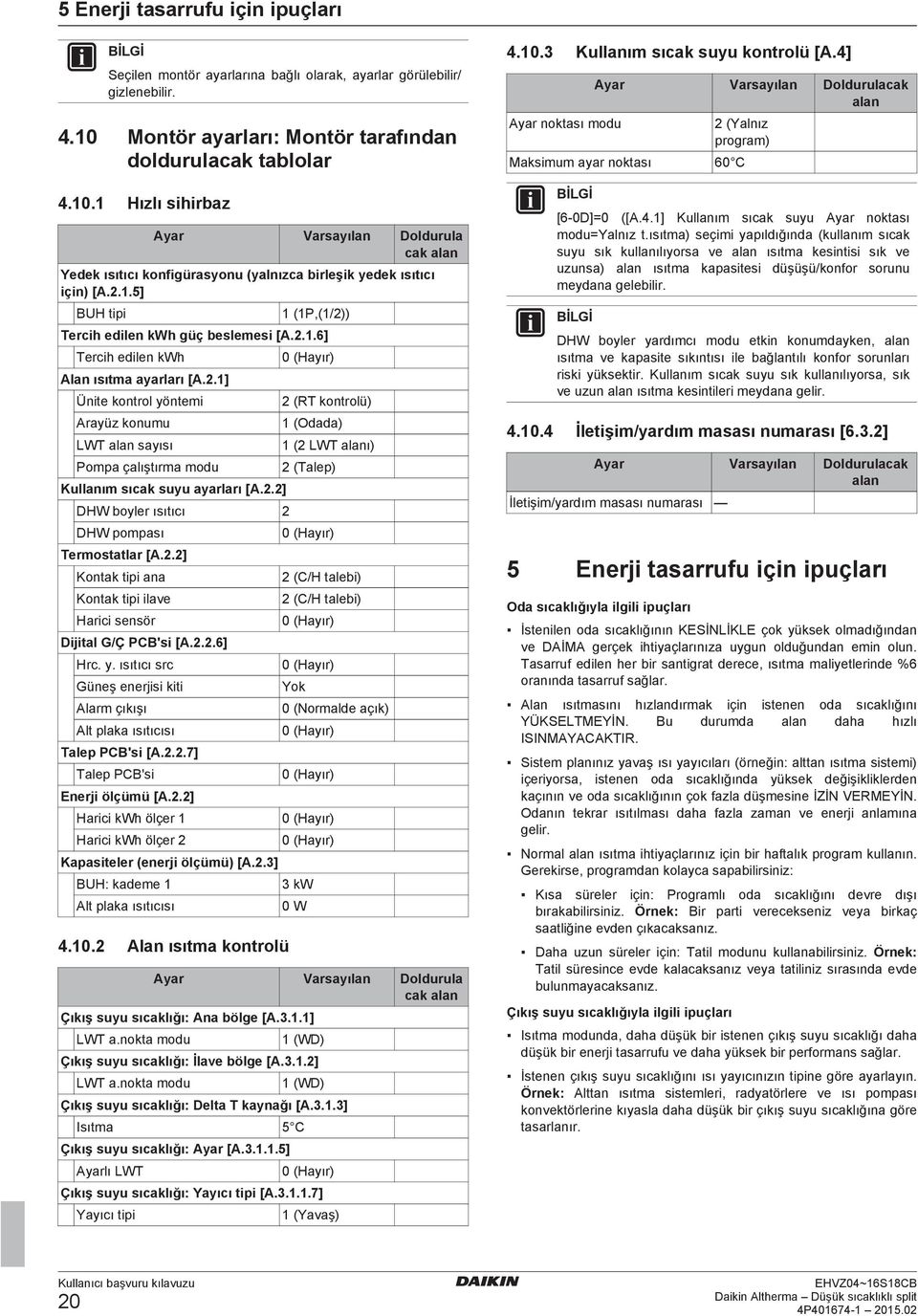 2.1.6] Tercih edilen kwh Alan ısıtma ayarları [A.2.1] Ünite kontrol yöntemi Arayüz konumu LWT alan sayısı Pompa çalıştırma modu Kullanım sıcak suyu ayarları [A.2.2] DHW boyler ısıtıcı 2 DHW pompası Termostatlar [A.