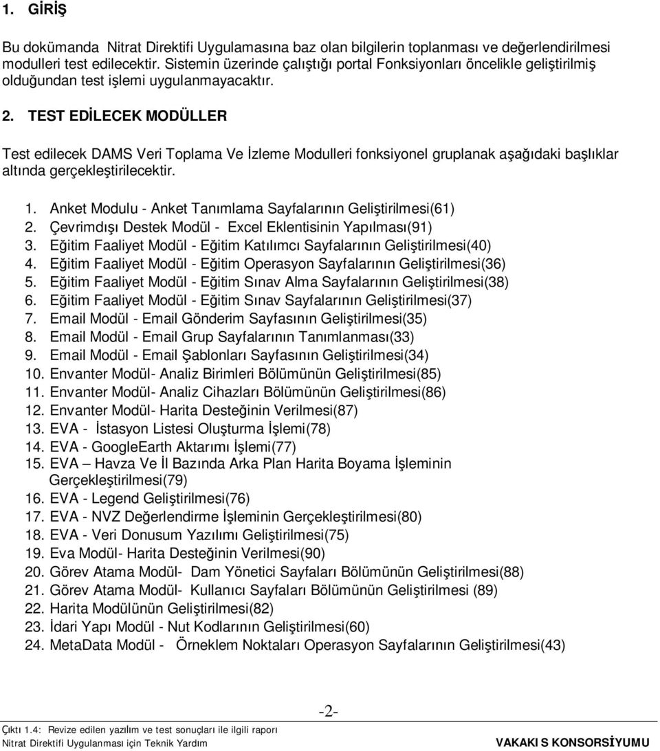 TEST ED LECEK MODÜLLER Test edilecek DAMS Veri Toplama Ve zleme Modulleri fonksiyonel gruplanak a daki ba klar alt nda gerçekle tirilecektir. 1.