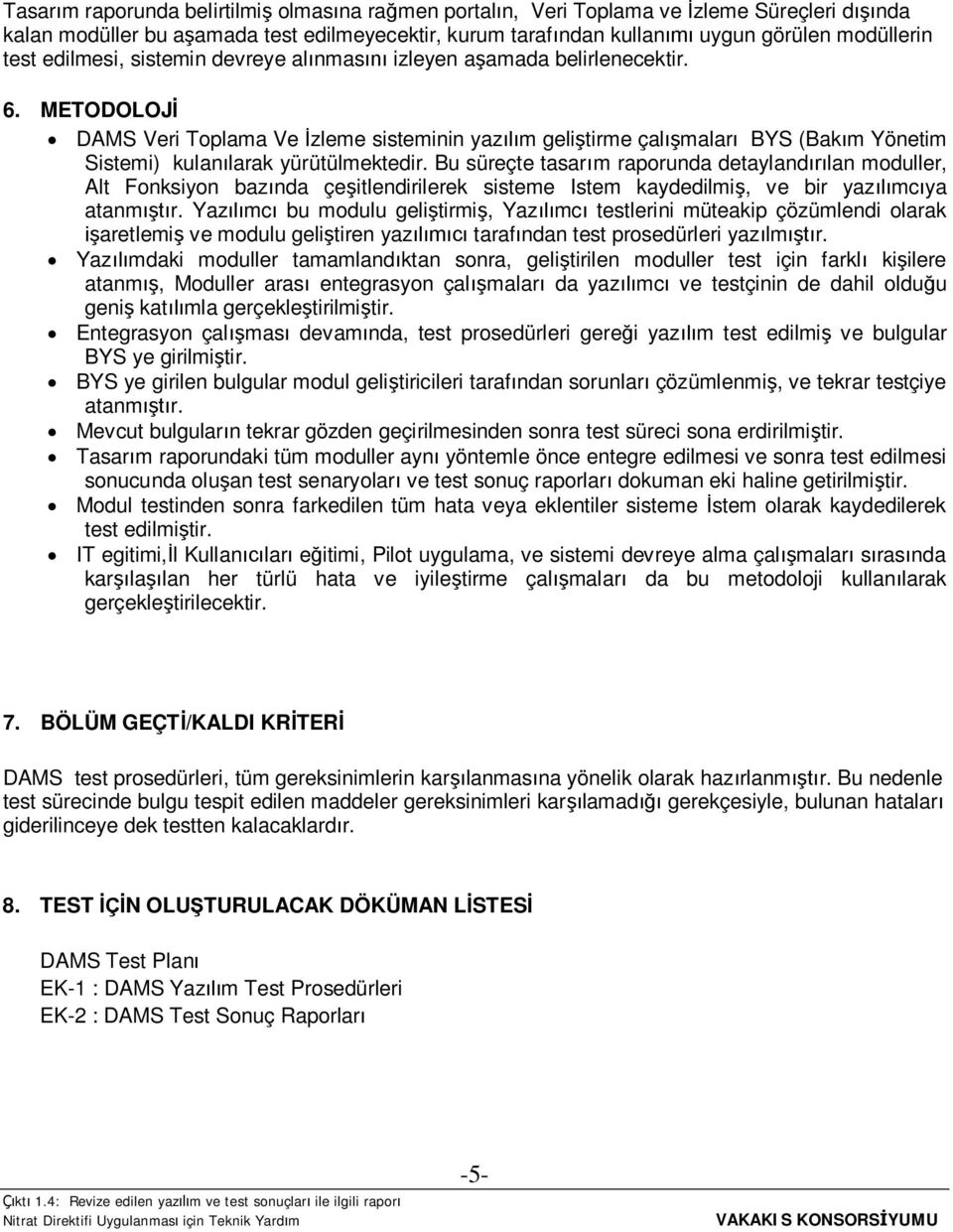 METODOLOJ DAMS Veri Toplama Ve zleme sisteminin yaz m geli tirme çal malar BYS (Bak m Yönetim Sistemi) kulan larak yürütülmektedir.