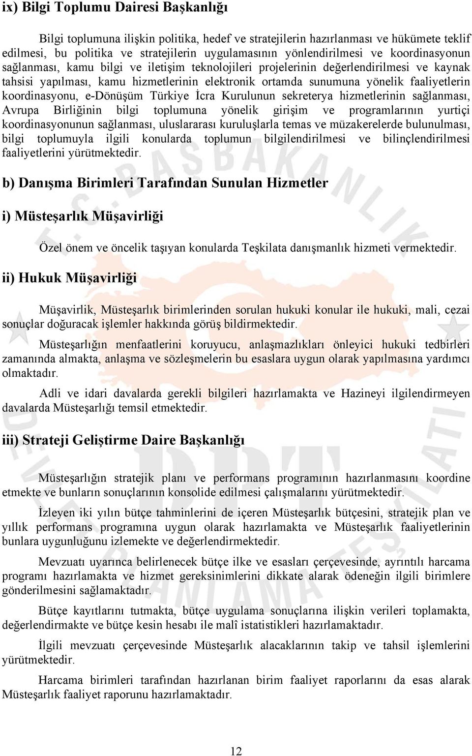 koordinasyonu, e-dönüşüm Türkiye İcra Kurulunun sekreterya hizmetlerinin sağlanması, Avrupa Birliğinin bilgi toplumuna yönelik girişim ve programlarının yurtiçi koordinasyonunun sağlanması,