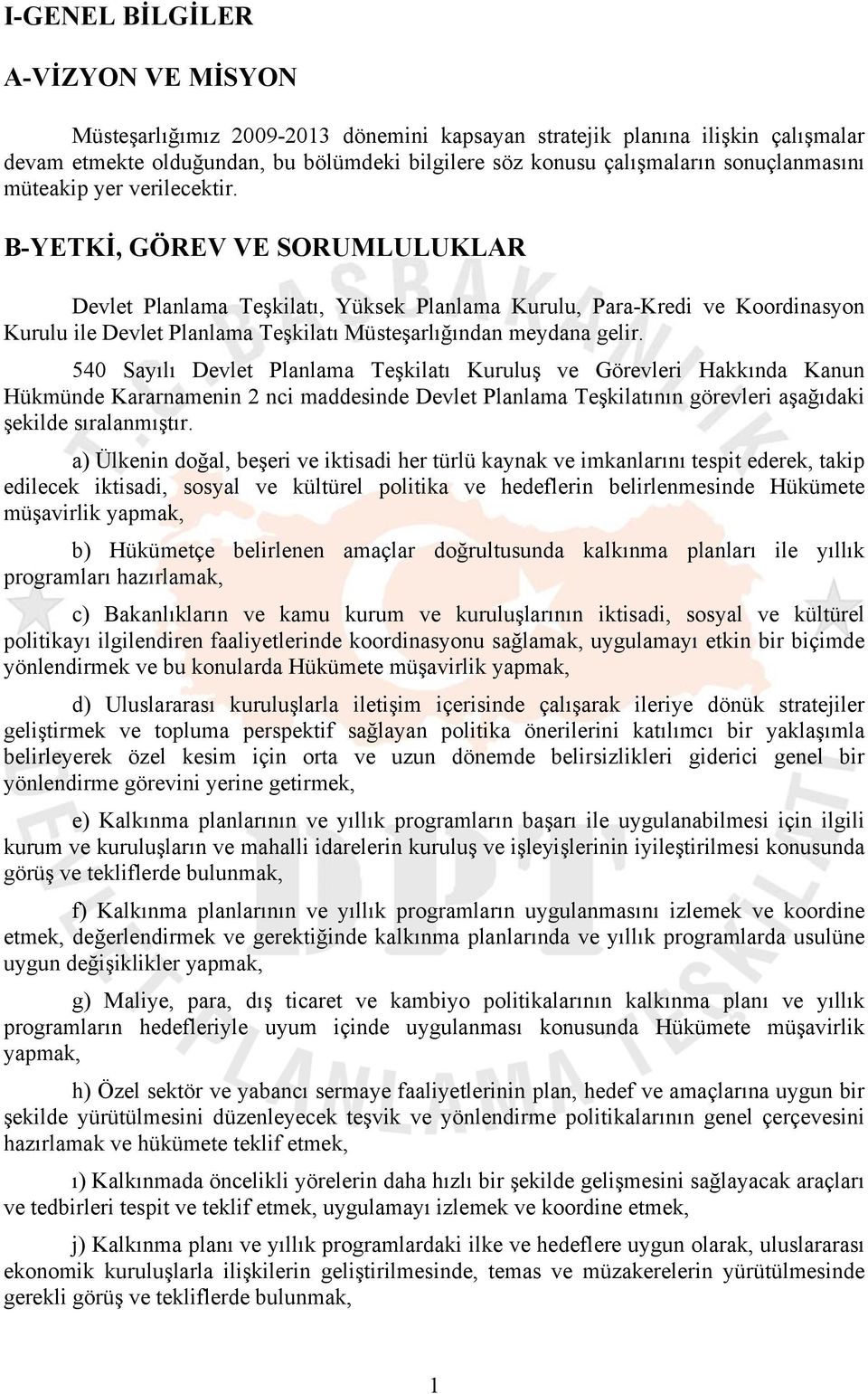 B-YETKİ, GÖREV VE SORUMLULUKLAR Devlet Planlama Teşkilatı, Yüksek Planlama Kurulu, Para-Kredi ve Koordinasyon Kurulu ile Devlet Planlama Teşkilatı Müsteşarlığından meydana gelir.