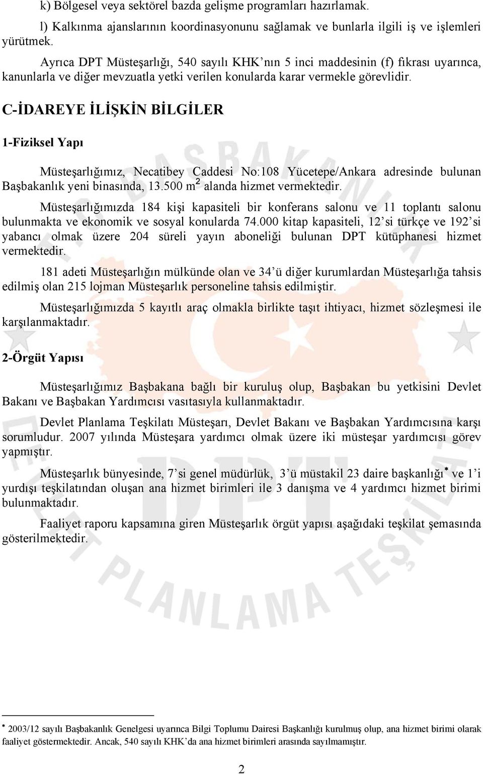 C-İDAREYE İLİŞKİN BİLGİLER 1-Fiziksel Yapı Müsteşarlığımız, Necatibey Caddesi No:108 Yücetepe/Ankara adresinde bulunan Başbakanlık yeni binasında, 13.500 m 2 alanda hizmet vermektedir.