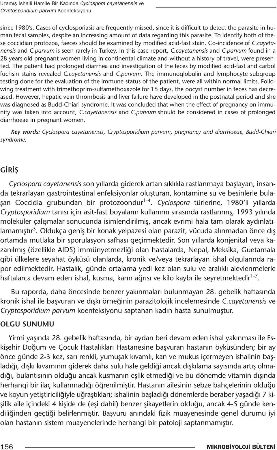 To identify both of these coccidian protozoa, faeces should be examined by modified acid-fast stain. Co-incidence of C.cayetanensis and C.parvum is seen rarely in Turkey. In this case report, C.