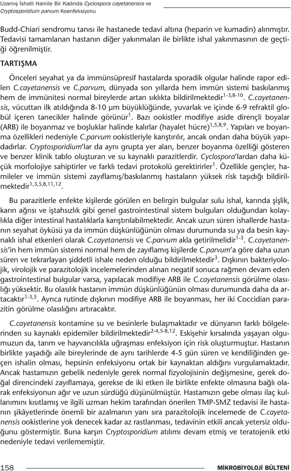 TARTIŞMA Önceleri seyahat ya da immünsüpresif hastalarda sporadik olgular halinde rapor edilen C.cayetanensis ve C.