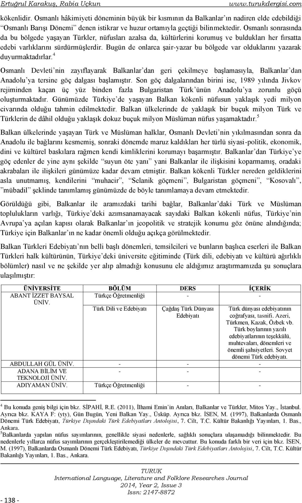 Osmanlı sonrasında da bu bölgede yaşayan Türkler, nüfusları azalsa da, kültürlerini korumuş ve buldukları her fırsatta edebi varlıklarını sürdürmüşlerdir.