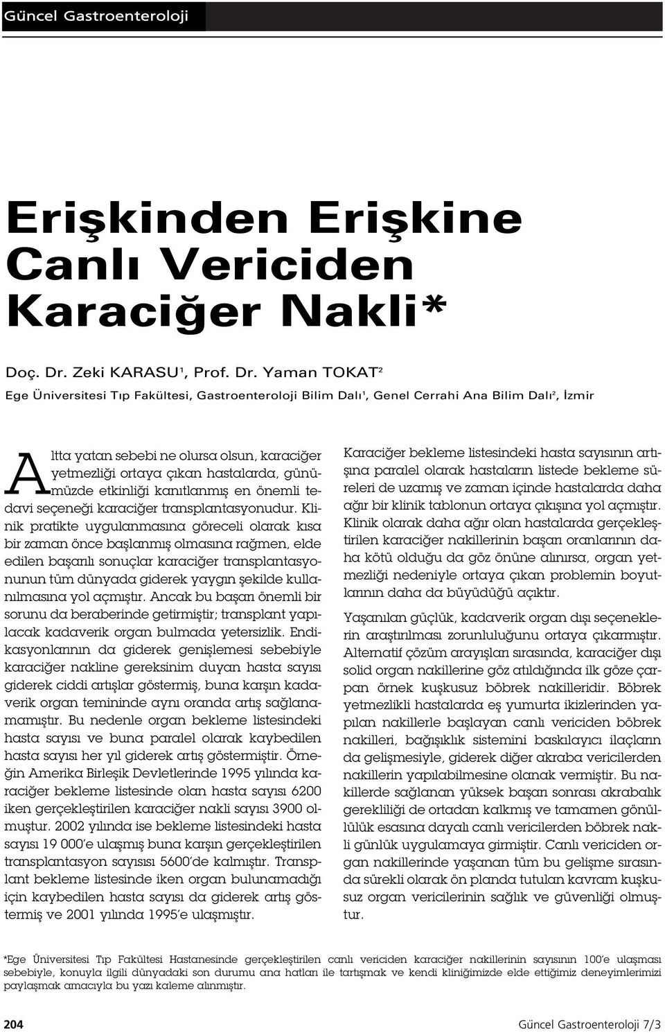 Yaman TOKAT 2 Ege Üniversitesi T p Fakültesi, Gastroenteroloji Bilim Dal 1, Genel Cerrahi Ana Bilim Dal 2, zmir Altta yatan sebebi ne olursa olsun, karaci er yetmezli i ortaya çıkan hastalarda,