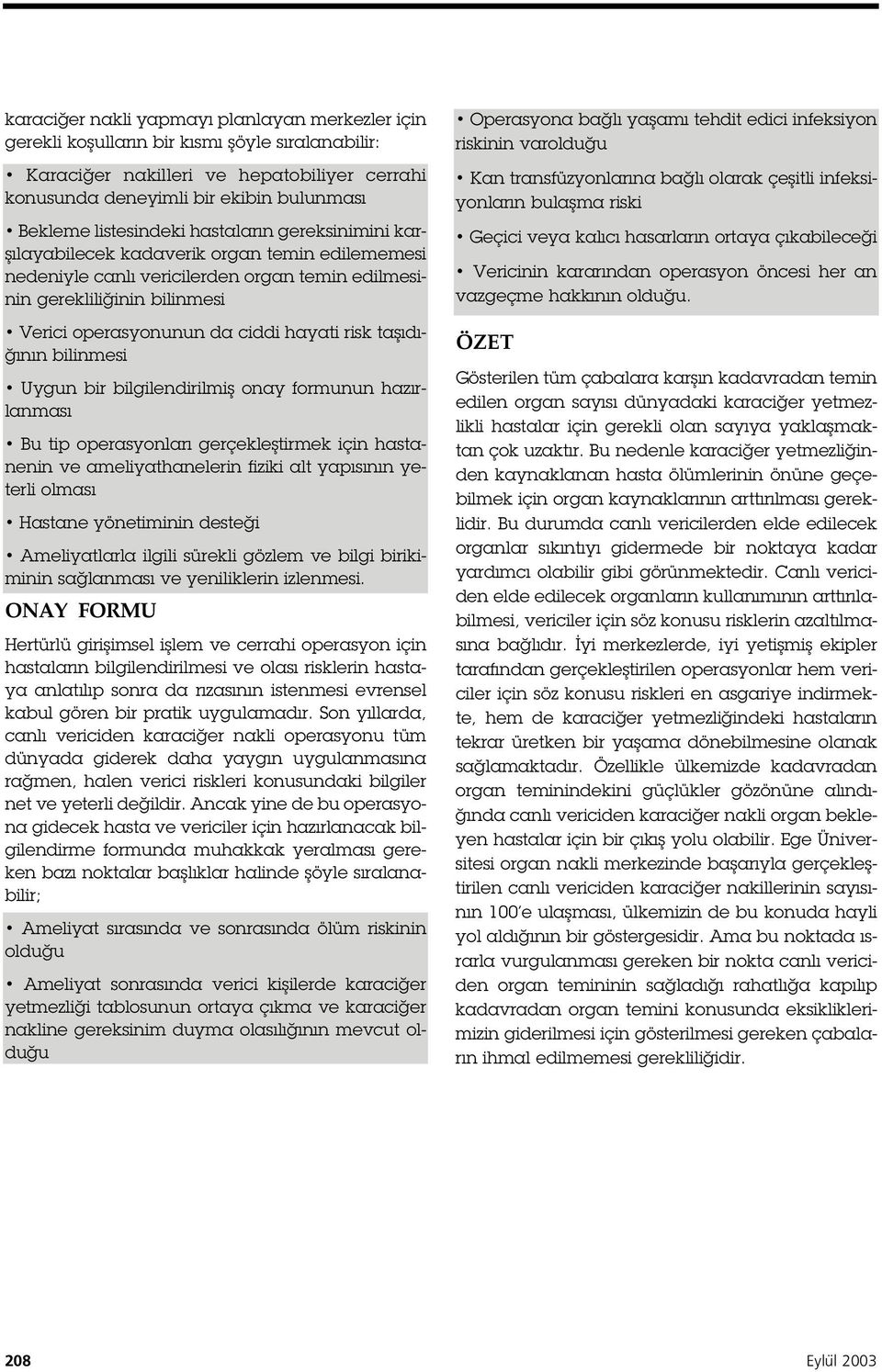 hayati risk ta ıdı- ının bilinmesi Uygun bir bilgilendirilmi onay formunun hazırlanması Bu tip operasyonları gerçekle tirmek için hastanenin ve ameliyathanelerin fiziki alt yapısının yeterli olması