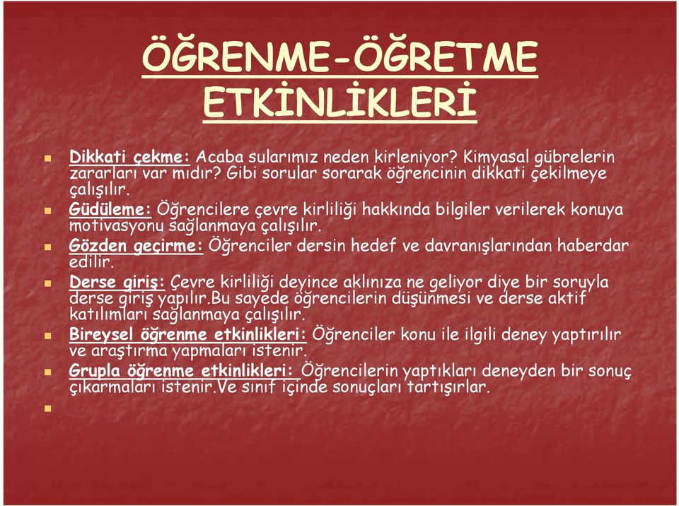 Derse giriş: Çevre kirliliği deyince aklınıza ne geliyor diye bir soruyla derse giriş yapılır.bu sayede öğrencilerin düşünmesi ve derse aktif katılımları sağlanmaya çalışılır.