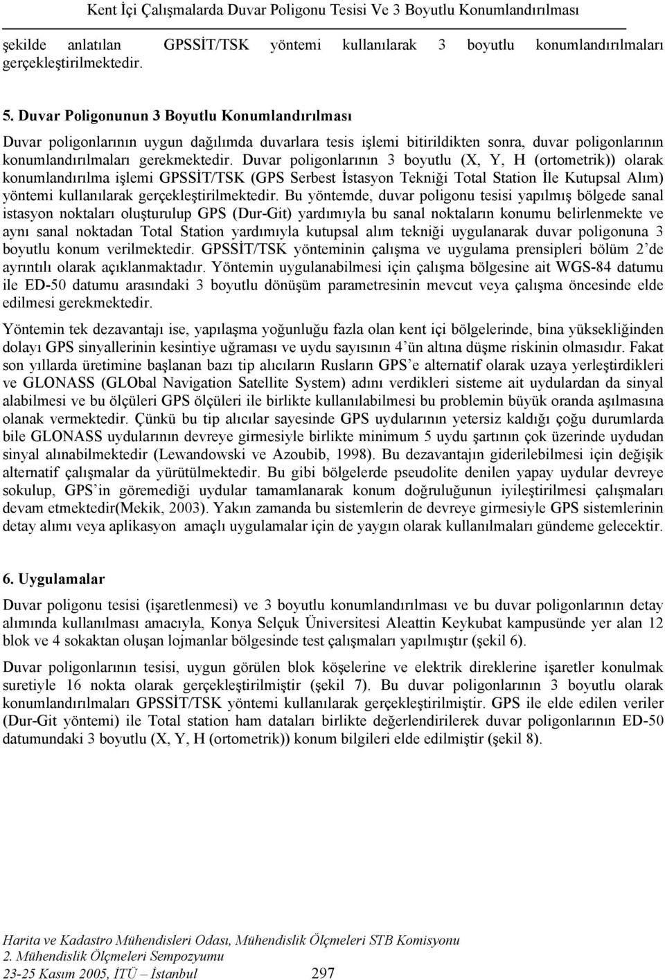 Duvar poligonlarının 3 boyutlu (X, Y, H (ortometrik)) olarak konumlandırılma işlemi GPSSİT/TSK (GPS Serbest İstasyon Tekniği Total Station İle Kutupsal Alım) yöntemi kullanılarak