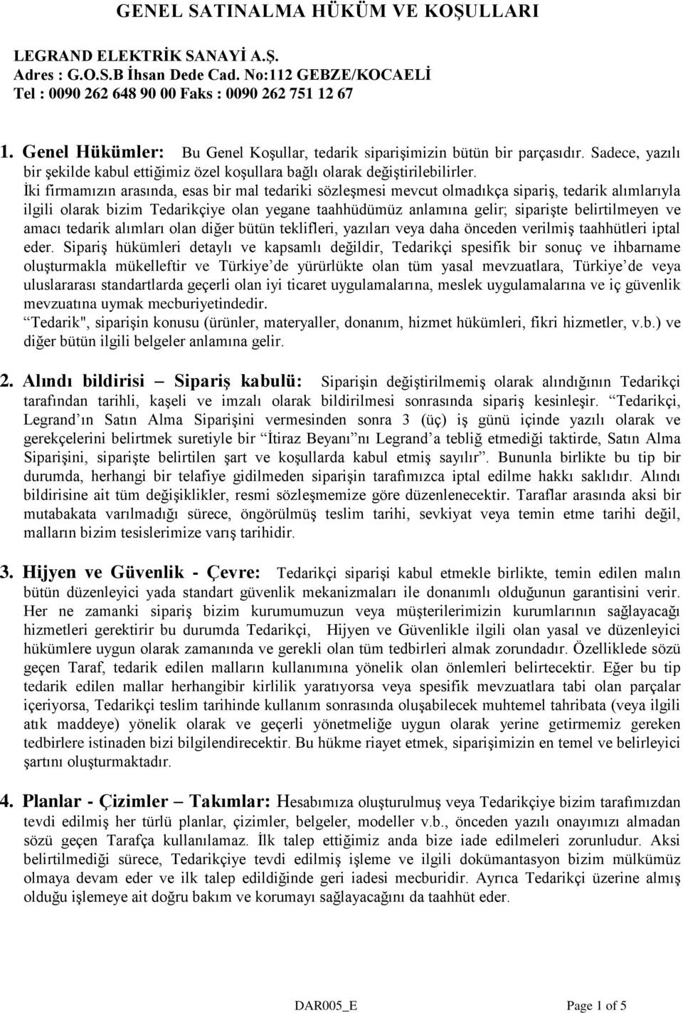 İki firmamızın arasında, esas bir mal tedariki sözleşmesi mevcut olmadıkça sipariş, tedarik alımlarıyla ilgili olarak bizim Tedarikçiye olan yegane taahhüdümüz anlamına gelir; siparişte belirtilmeyen