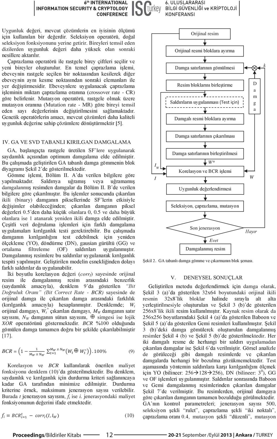 5 ve daha olanlara ise 1 atanarak yeniden ikili ve ortalama filtreleme (O corr I ) sayesinde orijinal - BCR) sayesinde de ; W t W * t M W N W, simgesi ise lojik XOR BCR [17].