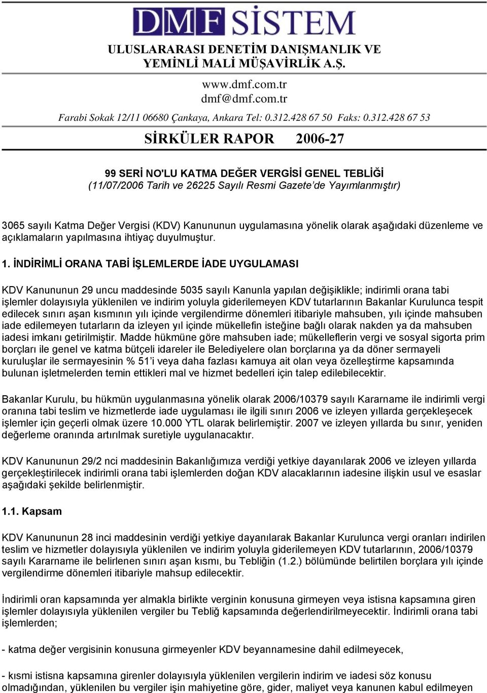 428 67 53 SİRKÜLER RAPOR 2006-27 99 SERİ NO'LU KATMA DEĞER VERGİSİ GENEL TEBLİĞİ (11/07/2006 Tarih ve 26225 Sayılı Resmi Gazete de Yayımlanmıştır) 3065 sayılı Katma Değer Vergisi (KDV) Kanununun