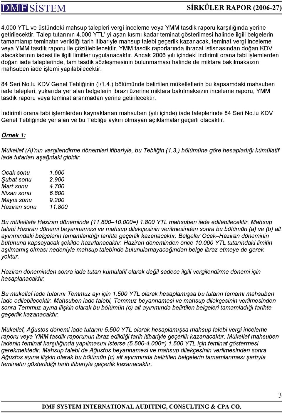 raporu ile çözülebilecektir. YMM tasdik raporlarında ihracat istisnasından doğan KDV alacaklarının iadesi ile ilgili limitler uygulanacaktır.