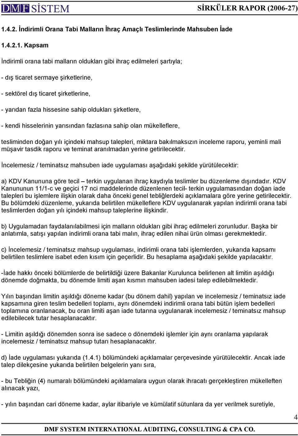 içindeki mahsup talepleri, miktara bakılmaksızın inceleme raporu, yeminli mali müşavir tasdik raporu ve teminat aranılmadan yerine getirilecektir.