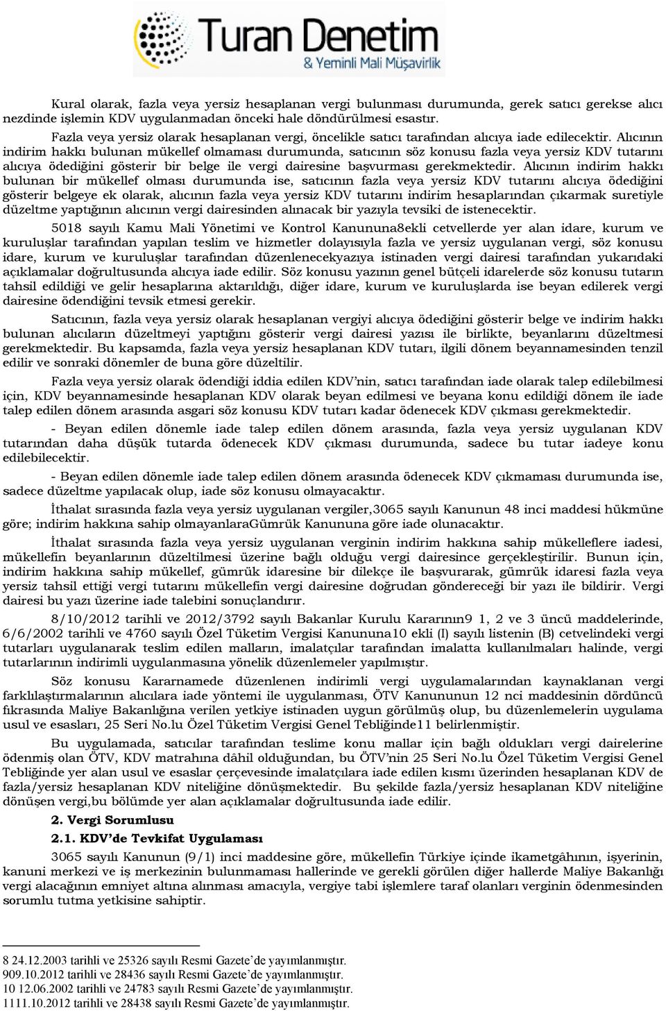 Alıcının indirim hakkı bulunan mükellef olmaması durumunda, satıcının söz konusu fazla veya yersiz KDV tutarını alıcıya ödediğini gösterir bir belge ile vergi dairesine başvurması gerekmektedir.