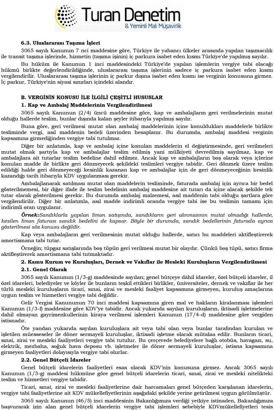 Bu hüküm ile Kanunun 1 inci maddesindeki Türkiye'de yapılan işlemlerin vergiye tabi olacağı hükmü birlikte değerlendirildiğinde, uluslararası taşıma işlerinin sadece iç parkura isabet eden kısmı