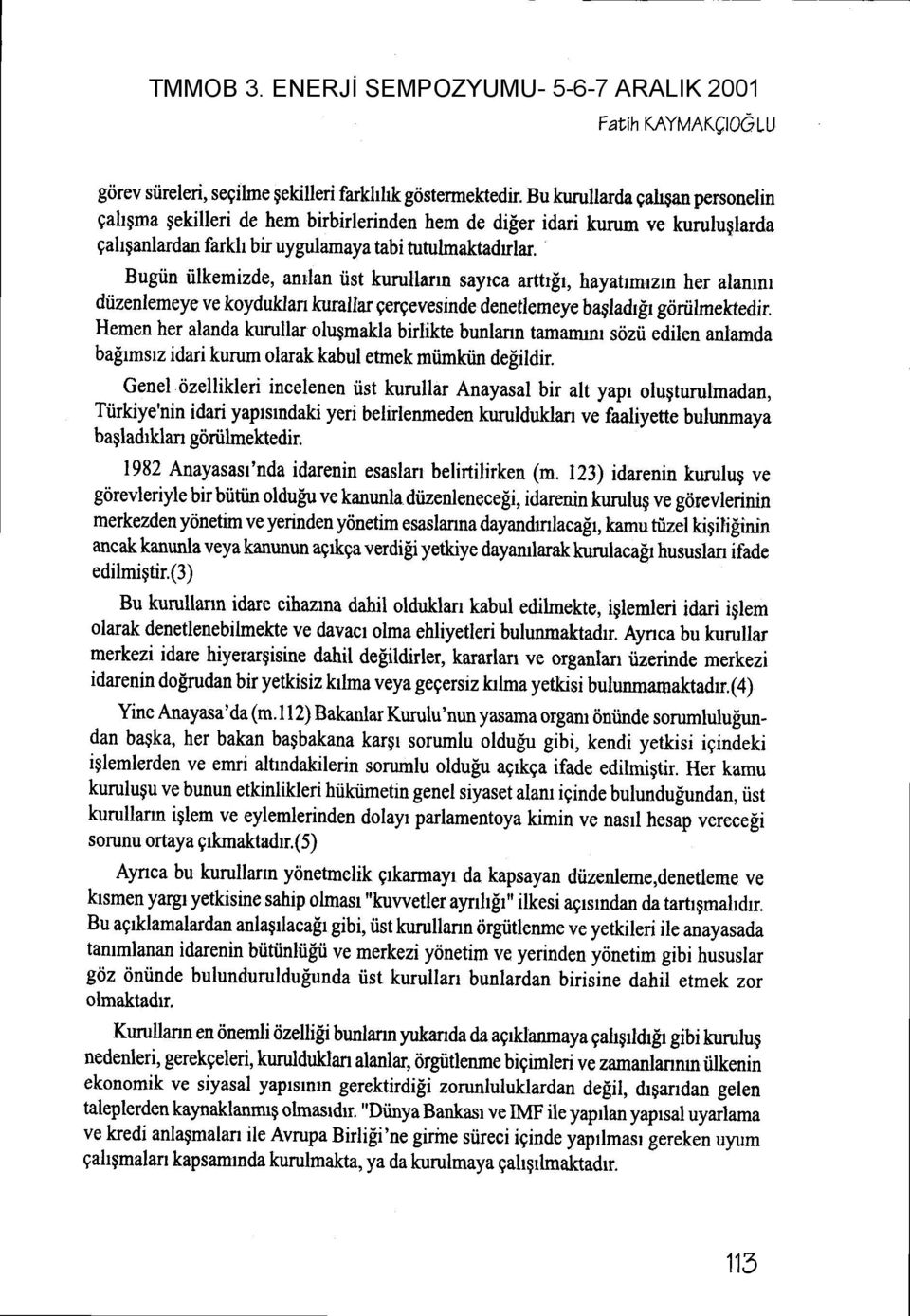 Bugiin tilkemizde, anllan iist kurullann sayrca arttrfr,hayatrnrzn her alanmr dtizenlemeye ve koluklan kurallar gergevesinde denetlerneye bagladrg gdniftnektedir.