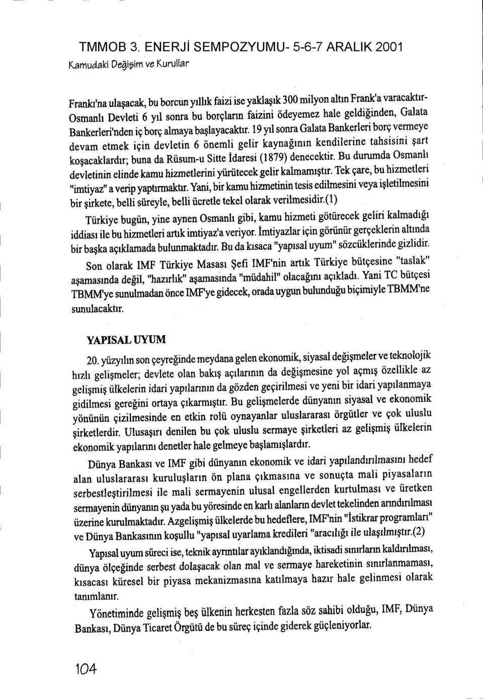 Rtisum-u Sitte idaresi (1879) denecektir. Bu durumda osmanh devletinin elinde kamu hizmetlerini yiiriitecek gelir kalmaml$tlf.