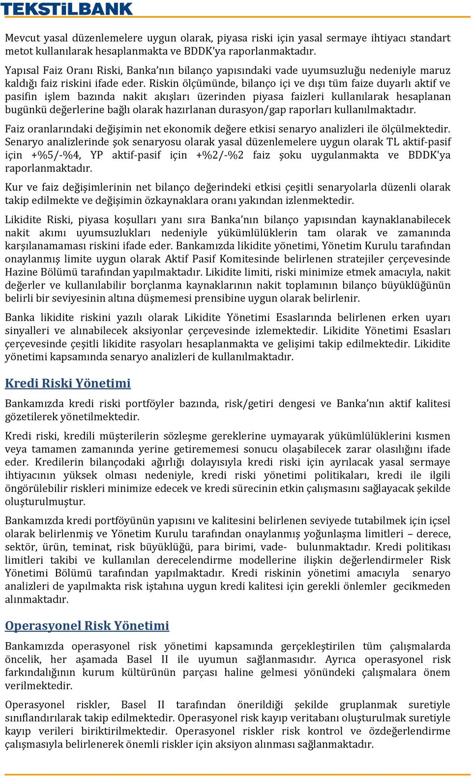 Riskin ölçümünde, bilanço içi ve dışı tüm faize duyarlı aktif ve pasifin işlem bazında nakit akışları üzerinden piyasa faizleri kullanılarak hesaplanan bugünkü değerlerine bağlı olarak hazırlanan