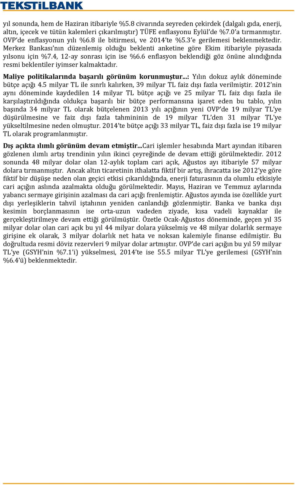 4, 12-ay sonrası için ise %6.6 enflasyon beklendiği göz önüne alındığında resmi beklentiler iyimser kalmaktadır. Maliye politikalarında başarılı görünüm korunmuştur.