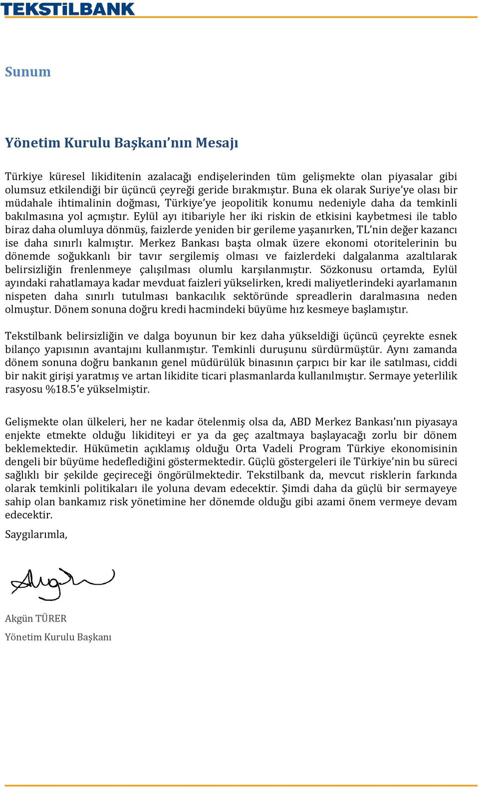 Eylül ayı itibariyle her iki riskin de etkisini kaybetmesi ile tablo biraz daha olumluya dönmüş, faizlerde yeniden bir gerileme yaşanırken, TL nin değer kazancı ise daha sınırlı kalmıştır.