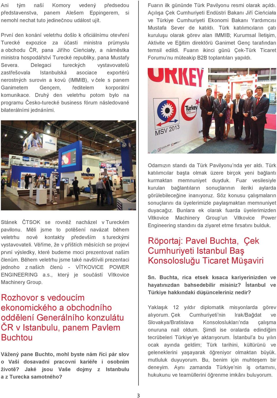 Mustafy Severa. Delegaci tureckých vystavovatelů zastřešovala Istanbulská asociace exportérů nerostných surovin a kovů (IMMIB), v čele s panem Ganimetem Gençem, ředitelem korporátní komunikace.
