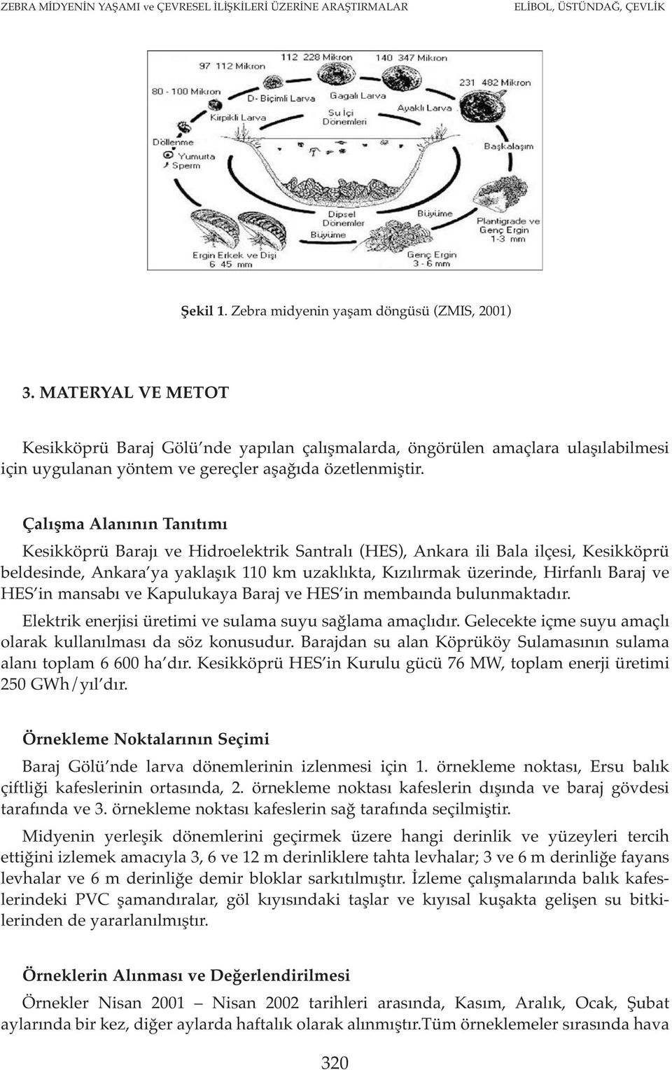 Çalışma Alanının Tanıtımı Kesikköprü Barajı ve Hidroelektrik Santralı (HES), Ankara ili Bala ilçesi, Kesikköprü beldesinde, Ankara ya yaklaşık 110 km uzaklıkta, Kızılırmak üzerinde, Hirfanlı Baraj ve