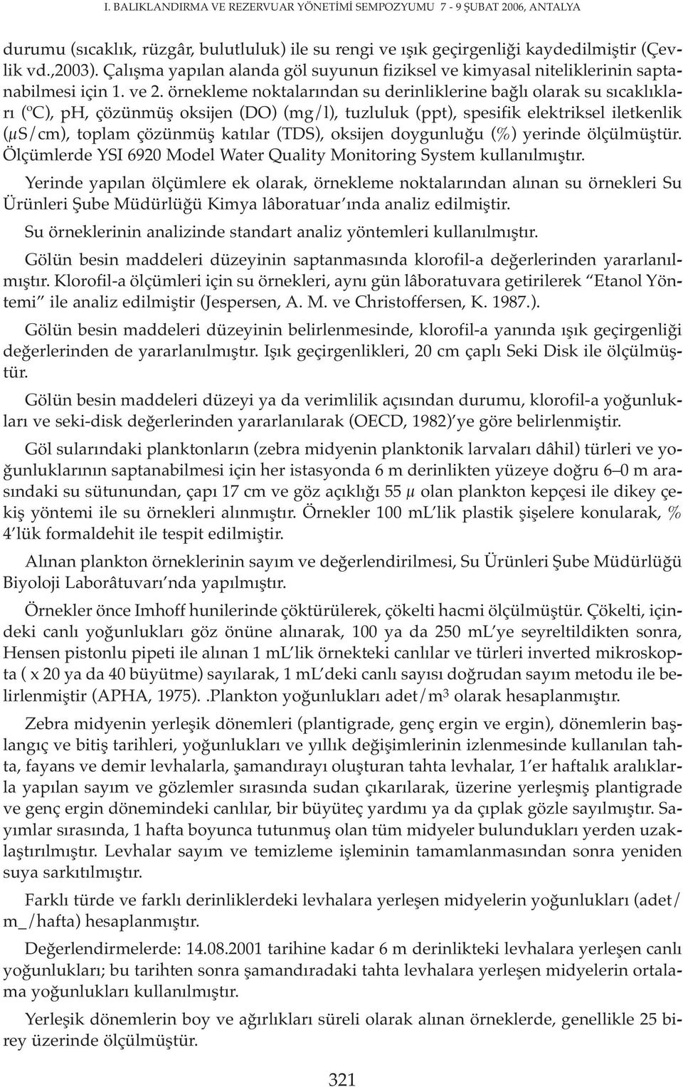 örnekleme noktalarından su derinliklerine bağlı olarak su sıcaklıkları (ºC), ph, çözünmüş oksijen (DO) (mg/l), tuzluluk (ppt), spesifik elektriksel iletkenlik (μs/cm), toplam çözünmüş katılar (TDS),