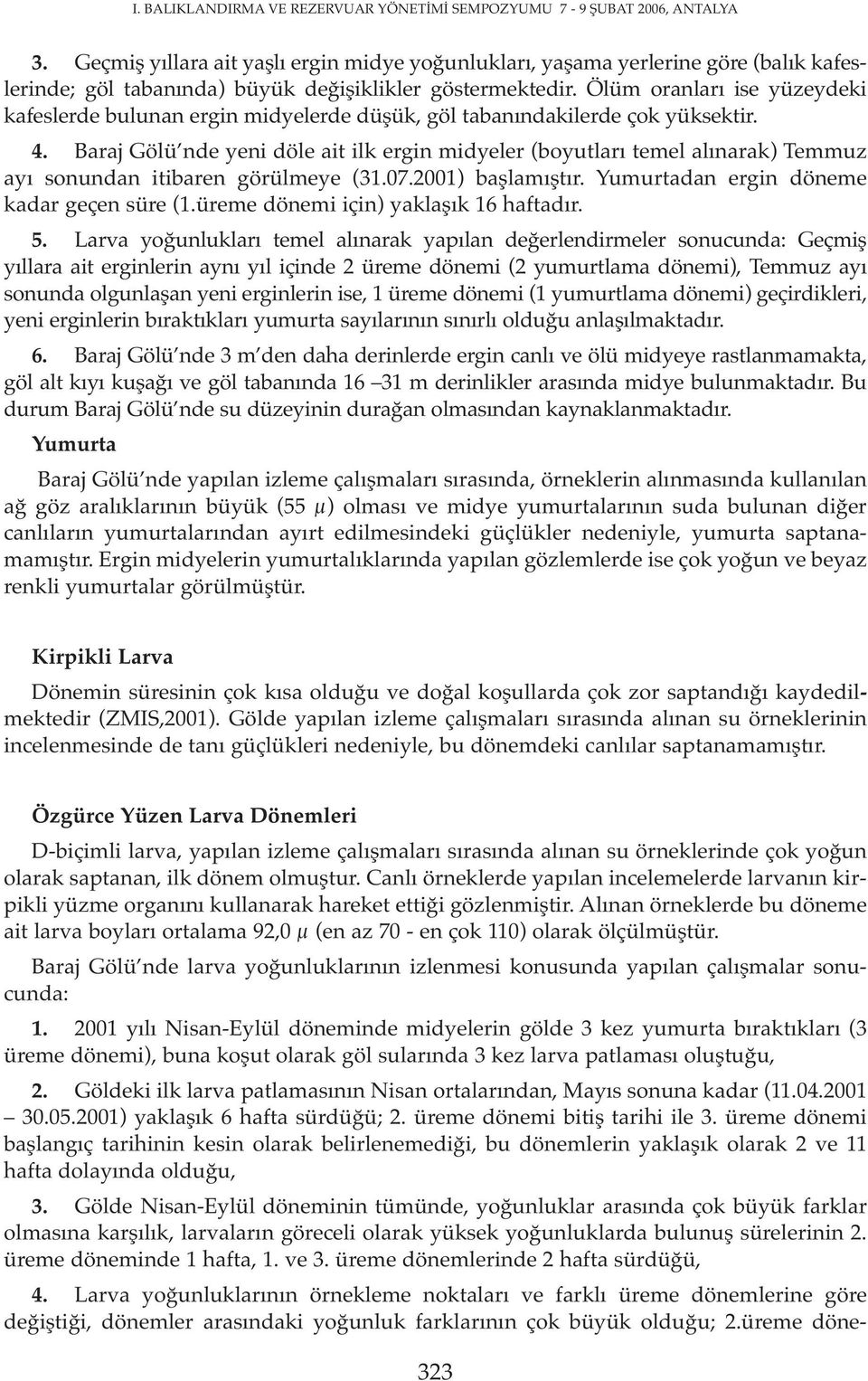 Ölüm oranları ise yüzeydeki kafeslerde bulunan ergin midyelerde düşük, göl tabanındakilerde çok yüksektir. 4.