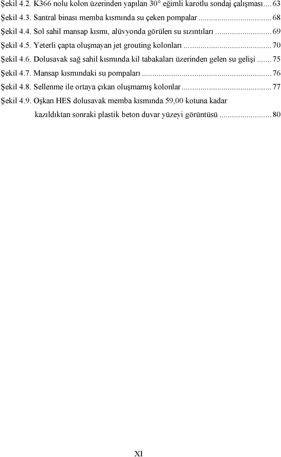 .. 75 Şekil 4.7. Mansap kısmındaki su pompaları... 76 Şekil 4.8. Sellenme ile ortaya çıkan oluşmamış kolonlar... 77 Şekil 4.9.