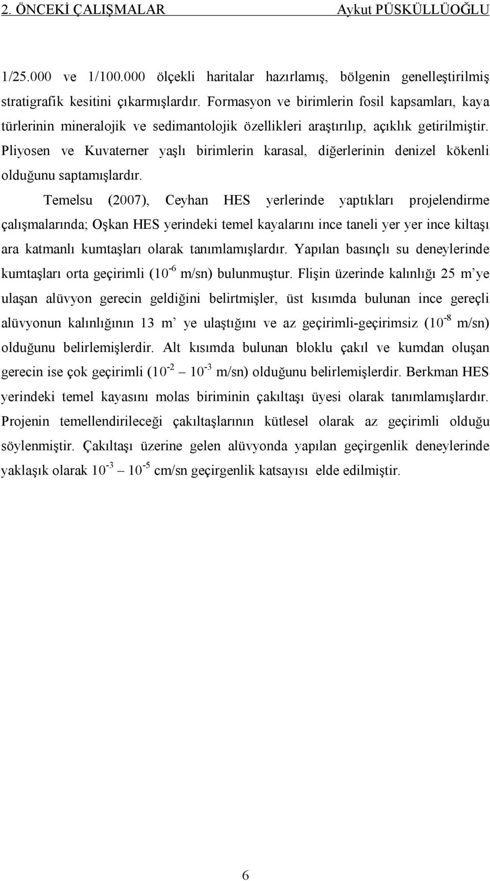 Pliyosen ve Kuvaterner yaşlı birimlerin karasal, diğerlerinin denizel kökenli olduğunu saptamışlardır.