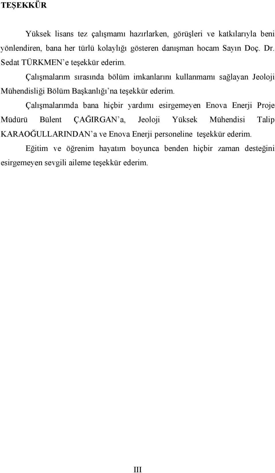 Çalışmalarım sırasında bölüm imkanlarını kullanmamı sağlayan Jeoloji Mühendisliği Bölüm Başkanlığı na teşekkür ederim.