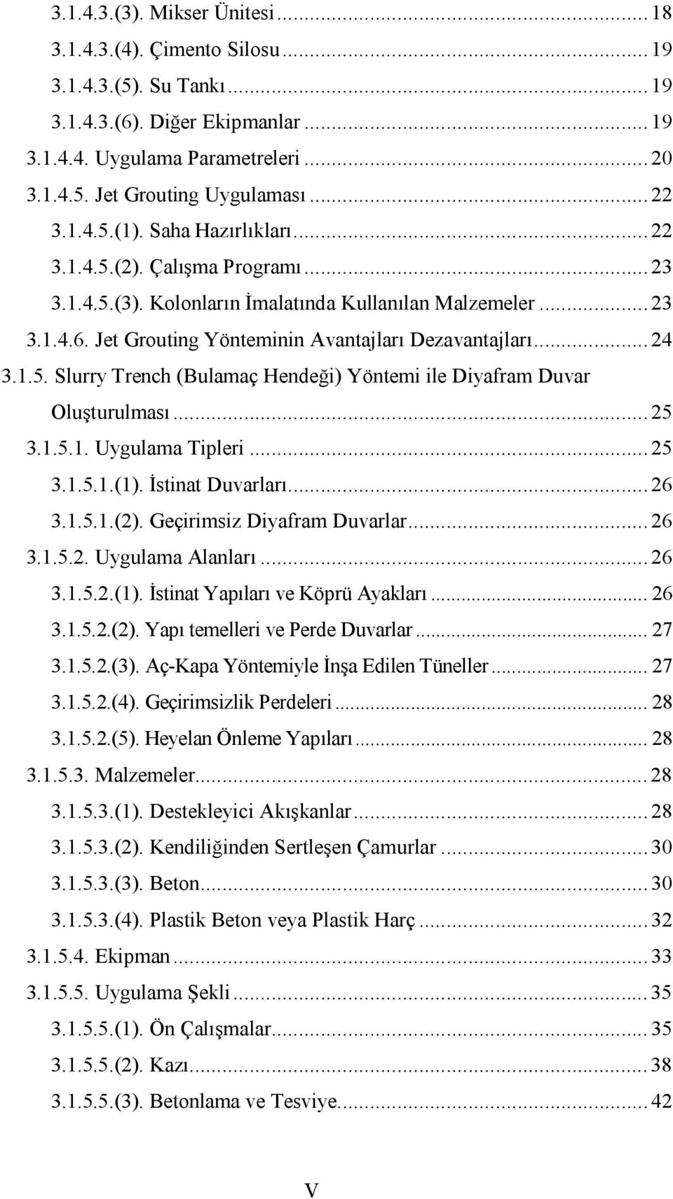 Jet Grouting Yönteminin Avantajları Dezavantajları... 24 3.1.5. Slurry Trench (Bulamaç Hendeği) Yöntemi ile Diyafram Duvar Oluşturulması... 25 3.1.5.1. Uygulama Tipleri... 25 3.1.5.1.(1).