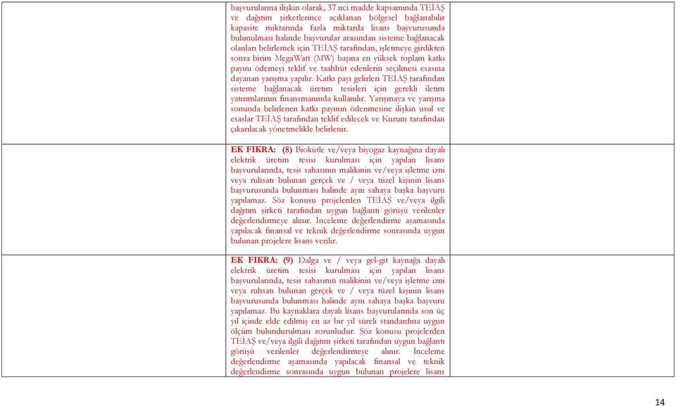 edenlerin seçilmesi esasına dayanan yarışma yapılır. Katkı payı gelirleri TEİAŞ tarafından sisteme bağlanacak üretim tesisleri için gerekli iletim yatırımlarının finansmanında kullanılır.