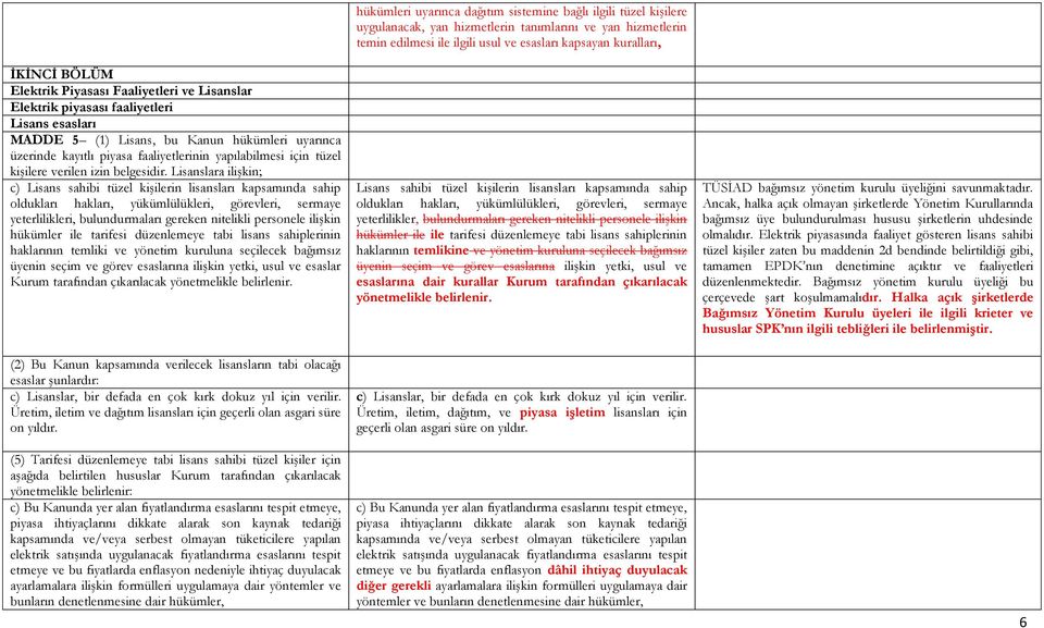 Lisanslara ilişkin; c) Lisans sahibi tüzel kişilerin lisansları kapsamında sahip oldukları hakları, yükümlülükleri, görevleri, sermaye yeterlilikleri, bulundurmaları gereken nitelikli personele