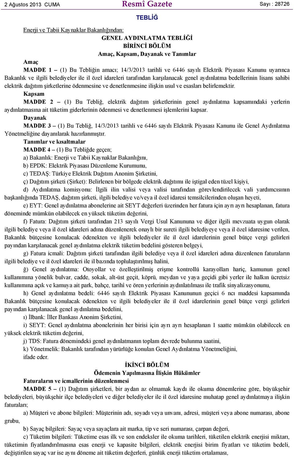 elektrik dağıtım şirketlerine ödenmesine ve denetlenmesine ilişkin usul ve esasları belirlemektir.