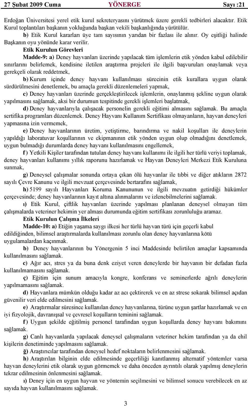 Etik Kurulun Görevleri Madde-9: a) Deney hayvanları üzerinde yapılacak tüm işlemlerin etik yönden kabul edilebilir sınırlarını belirlemek, kendisine iletilen araştırma projeleri ile ilgili