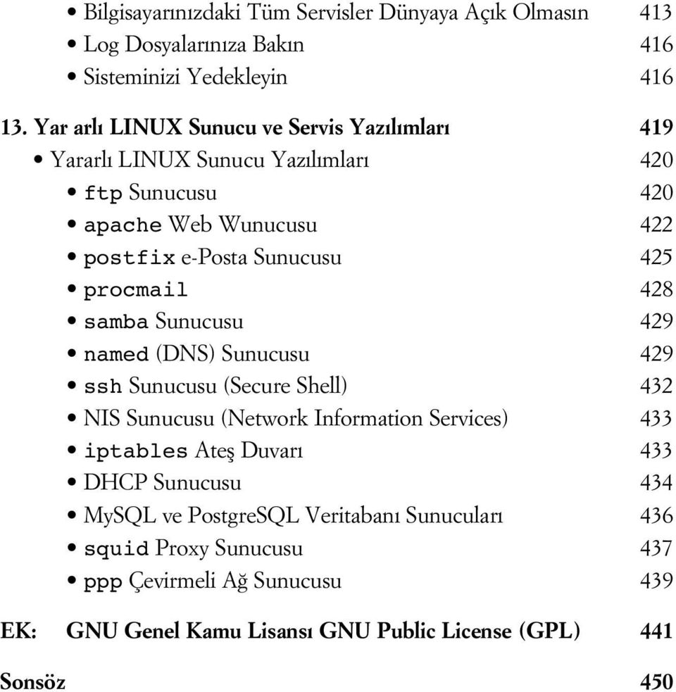 procmail 428 samba Sunucusu 429 named (DNS) Sunucusu 429 ssh Sunucusu (Secure Shell) 432 NIS Sunucusu (Network Information Services) 433 iptables Atefl