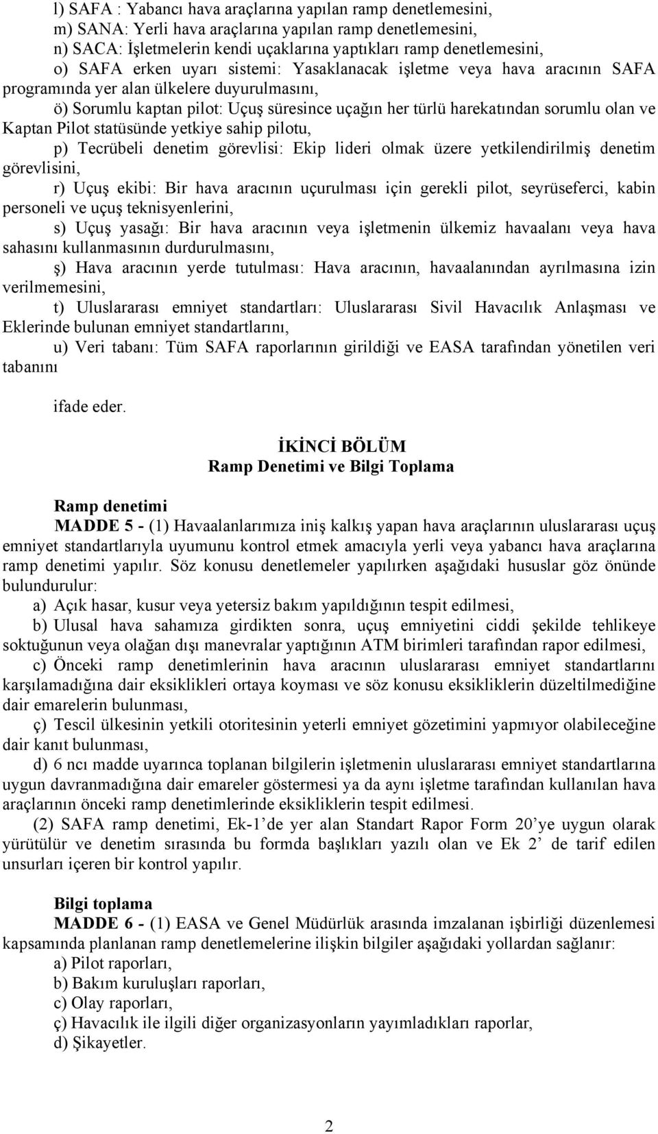 Kaptan Pilot statüsünde yetkiye sahip pilotu, p) Tecrübeli denetim görevlisi: Ekip lideri olmak üzere yetkilendirilmiş denetim görevlisini, r) Uçuş ekibi: Bir hava aracının uçurulması için gerekli