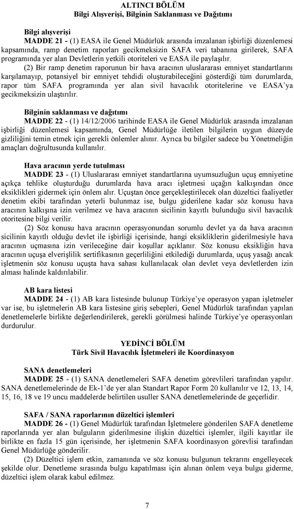 (2) Bir ramp denetim raporunun bir hava aracının uluslararası emniyet standartlarını karşılamayıp, potansiyel bir emniyet tehdidi oluşturabileceğini gösterdiği tüm durumlarda, rapor tüm SAFA