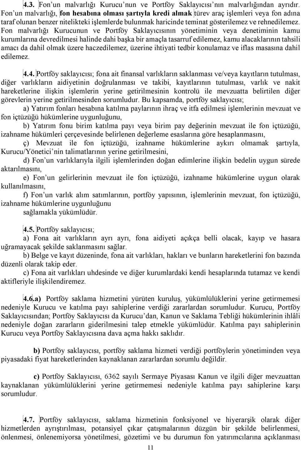 Fon malvarlığı Kurucunun ve Portföy Saklayıcısının yönetiminin veya denetiminin kamu kurumlarına devredilmesi halinde dahi başka bir amaçla tasarruf edilemez, kamu alacaklarının tahsili amacı da