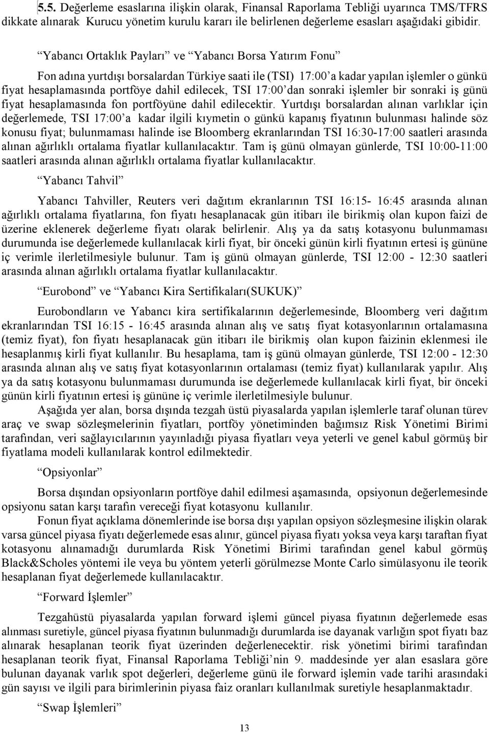 17:00 dan sonraki işlemler bir sonraki iş günü fiyat hesaplamasında fon portföyüne dahil edilecektir.