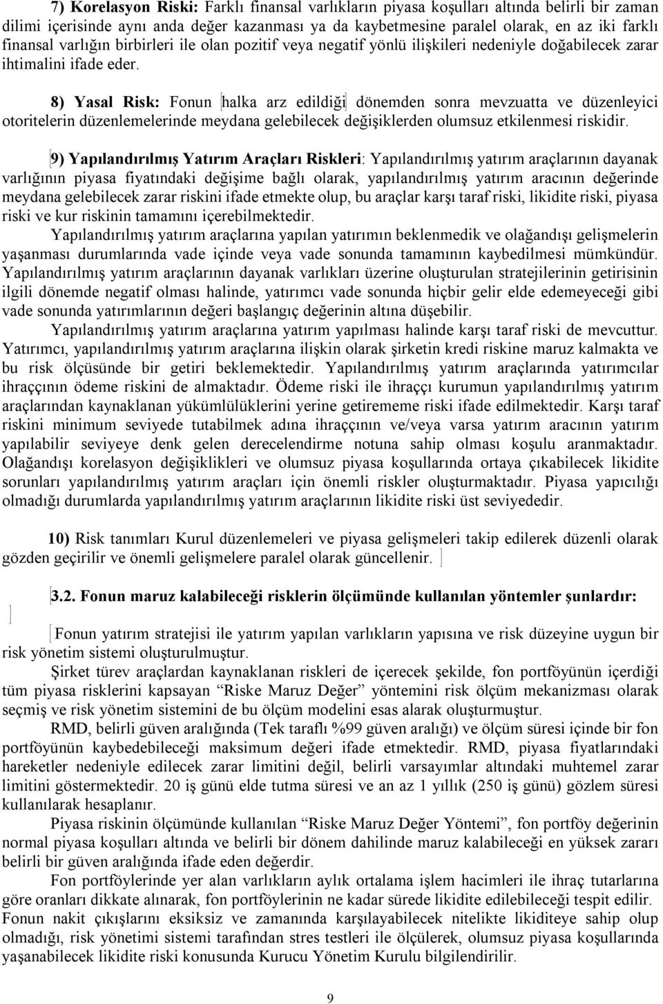 8) Yasal Risk: Fonun halka arz edildiği dönemden sonra mevzuatta ve düzenleyici otoritelerin düzenlemelerinde meydana gelebilecek değişiklerden olumsuz etkilenmesi riskidir.