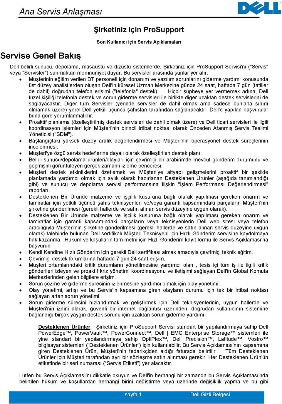 Bu servisler arasında şunlar yer alır: Müşterinin eğitim verilen BT personeli için donanım ve yazılım sorunlarını giderme yardımı konusunda üst düzey analistlerden oluşan Dell'in küresel Uzman