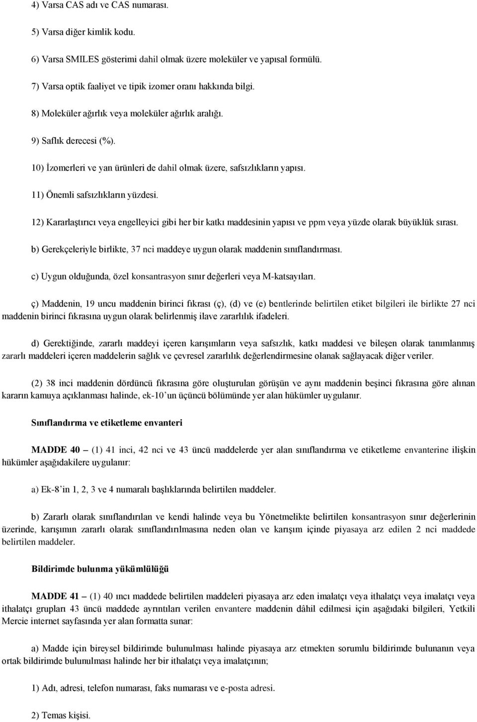 12) Kararlaştırıcı veya engelleyici gibi her bir katkı maddesinin yapısı ve ppm veya yüzde olarak büyüklük sırası. b) Gerekçeleriyle birlikte, 37 nci maddeye uygun olarak maddenin sınıflandırması.