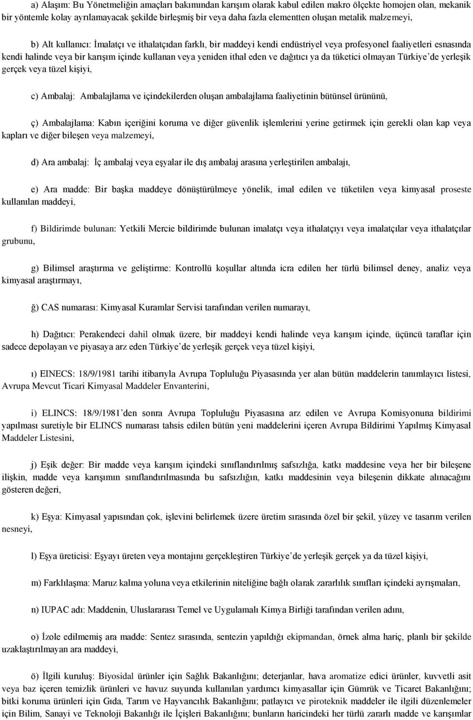 ithal eden ve dağıtıcı ya da tüketici olmayan Türkiye de yerleşik gerçek veya tüzel kişiyi, c) Ambalaj: Ambalajlama ve içindekilerden oluşan ambalajlama faaliyetinin bütünsel ürününü, ç) Ambalajlama: